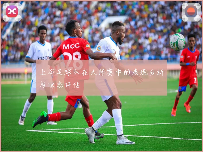 上海足球队在大师赛中的表现分析与状态评估